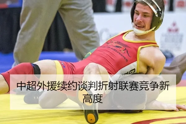 中超外援续约谈判折射联赛竞争新高度